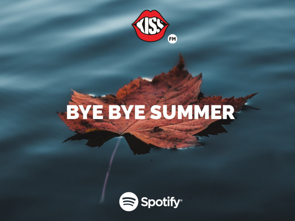 Kiss FM îți prezintă playlistul „Bye Bye Summer”, exclusiv pe Spotify