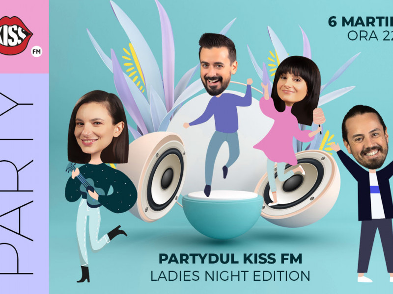 Fetelor, Kiss FM v-a pregătit cel mai tare party pe 6 martie