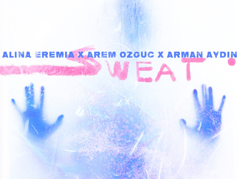 Alina Eremia a lansat „Sweat” în colaborare cu Arem Ozguc și Arman Aydin – prima piesă de pe EP-ul în limba engleză