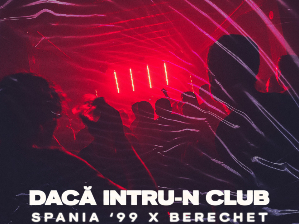 Spania'99 și Berechet schimbă atmosfera cu „Dacă intru-n club”