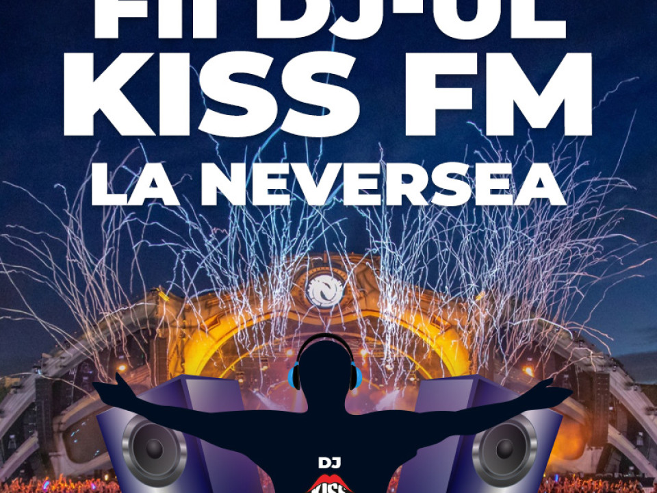 Fii DJ-ul Kiss FM la Neversea!