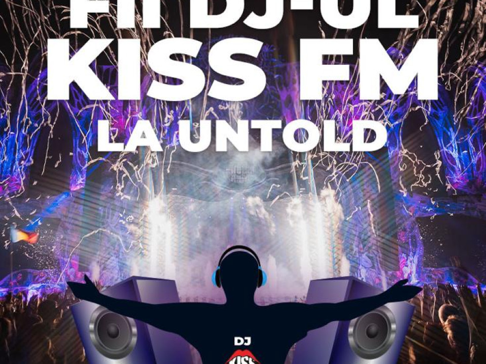 Fii DJ-ul Kiss FM la Untold!